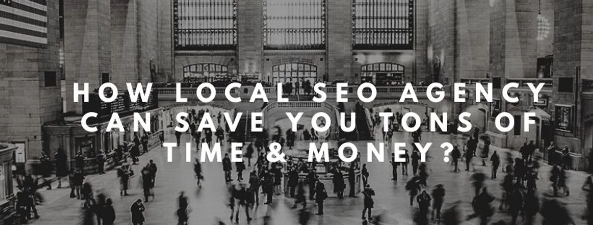 How Local SEO Agency Can Save You Tons Of Time & Money?