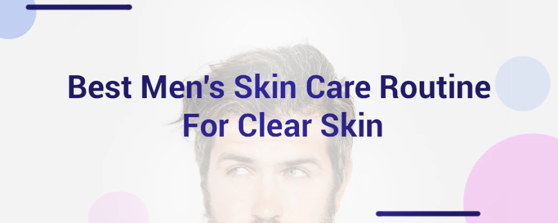 Best Men's Skin Care Routine For Clear Skin 