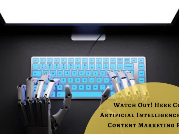 Watch Out! Here Comes Artificial Intelligence for the Content Marketing Realm!