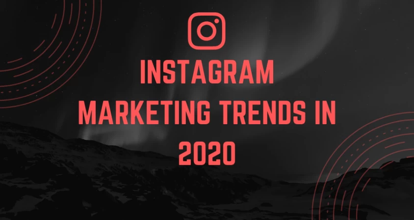 6 Instagram Marketing Trends that You Must Follow in 2020