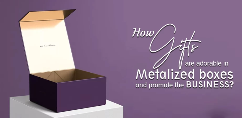 How Gifts are Adorable in Metalized Boxes and Promote the Business?