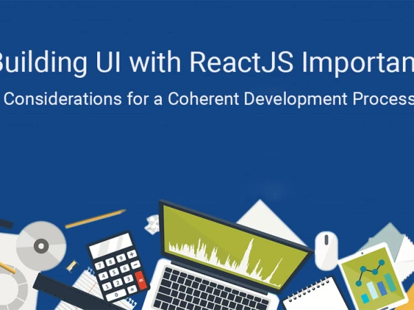 Building UI with ReactJS- Important Considerations for a Coherent Development Process