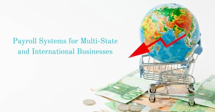 Payroll Systems for Multi-State and International Businesses